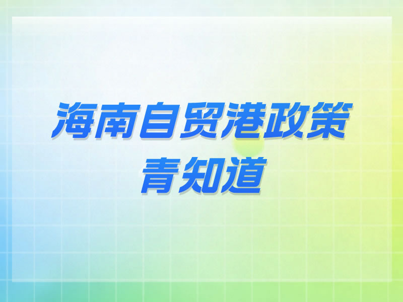 海南自贸港政策·青知道